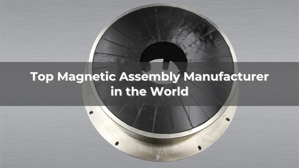 Top 5 Magnetic Assembly Manufacturer in the World 2026
